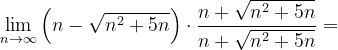 \dpi{120} \lim_{n \to \infty }\left (n-\sqrt{n^{2}+5n} \right )\cdot \frac{n+\sqrt{n^{2}+5n}}{n+\sqrt{n^{2}+5n}}=